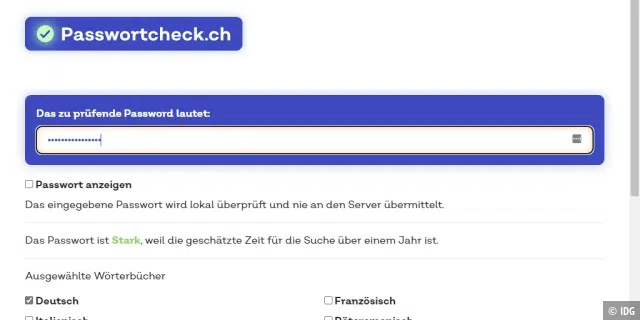 Auf der Website Passwortcheck. ch können Sie überprüfen, ob ein Kennwort lang und sicher genug ist, um einer Attacke mehrere Tage, Wochen oder sogar Monate lang standhalten zu können.